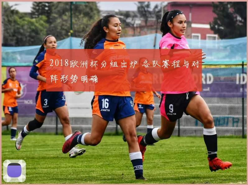2018欧洲杯分组出炉 各队赛程与对阵形势明确